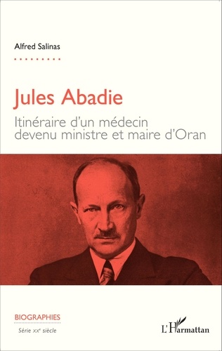 Jules Abadie. Itinéraire d'un médecin devenu ministre et maire d'Oran