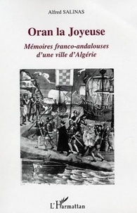 Alfred Salinas - Oran la Joyeuse - Mémoires franco-andalouses d'une ville d'Algérie.