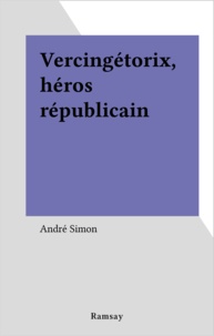 Alfred Simon - Vercingétorix, héros républicain.