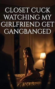 Closet Cuck Watching My Girlfriend Get Gangbanged