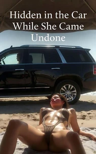 Hidden in the Car While She Came Undone