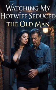 Watching My Hotwife Seduced the Old Man