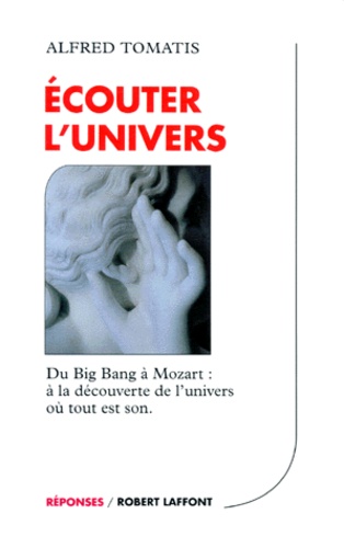 Alfred Tomatis - Ecouter L'Univers. Du Big Bang A Mozart : A La Decouverte De L'Univers Ou Tout Est Son.