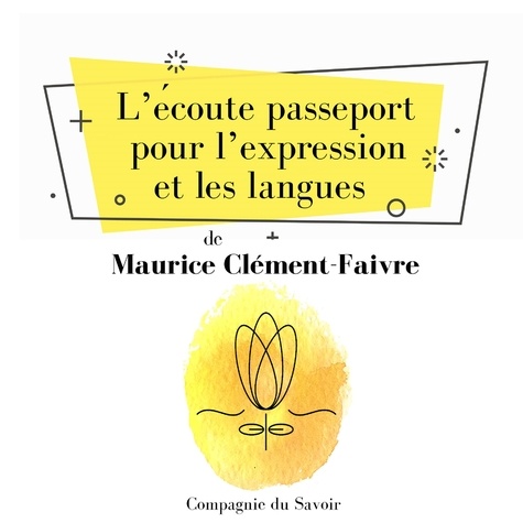 Alfred Tomatis et Maurice Clément-Faivre - LʼÉcoute, passeport pour lʼexpression et les langues.