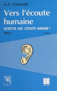 Alfred Tomatis - Vers L'Ecoute Humaine. Tome 1, Qu'Est-Ce Que L'Ecoute Humaine ? 4eme Edition.