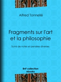 Alfred Tonnellé - Fragments sur l'art et la philosophie - Suivis de notes et pensées diverses.