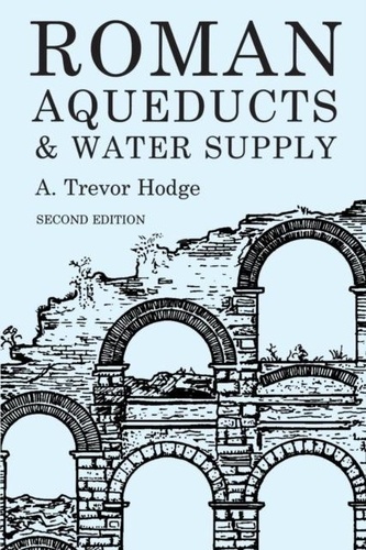 Alfred Trevor Hodge - Roman Aqueducts and Water Supply.