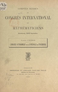 Alfred Ungerer - L'horloge astronomique de la cathédrale de Strasbourg - Comptes rendus du Congrès international des mathématiciens, Strasbourg, 22-30 septembre 1920.