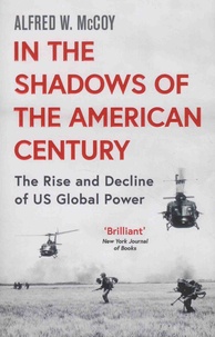 Alfred W. McCoy - In the Shadows of the American Century - The Rise and Decline of US Global Power.