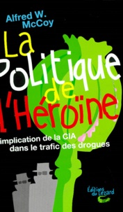 Alfred-W McCoy - LA POLITIQUE DE L'HEROINE. - L'implication de la CIA dans le trafic des drogues, 2ème édition 1999.