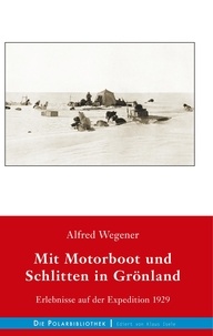 Alfred Wegener - Mit Motorboot und Schlitten in Grönland - Erlebnisse auf der Expedition 1929.
