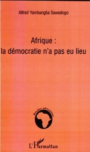 Alfred Yambangba Sawadogo - Afrique : la démocratie n'a pas eu lieu.