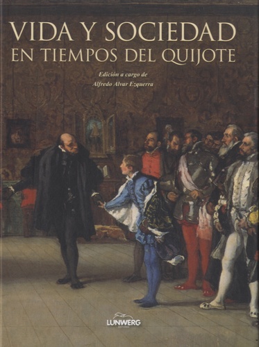Alfredo Alvar Ezquerra - Vida y sociedad en tiempos del Quijote.