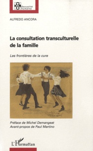 Alfredo Ancora - La consultation transculturelle de la famille - Les frontières de la cure.