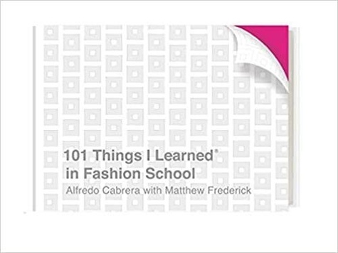 Alfredo Cabrera et Matthew Frederick - 101 Things I Learned in Fashion School.