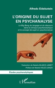 Alfredo Eidelsztein - L'origine du sujet en psychanalyse - Le Big Bang du langage et du discours dans la clinique psychanalytique et le concept de sujet en psychanalyse.