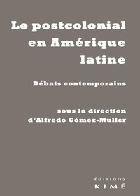 Alfredo Gomez-Muller - Le postcolonial en Amérique latine - Débats contemporains.