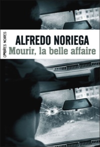 Alfredo Noriega - Mourir, la belle affaire !.