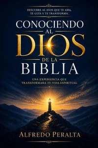 Conociendo al Dios de la Biblia: Descubre al Dios que te ama, te guía y te transforma