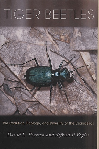 Alfried-P Vogler et David-L Pearson - Tiger Beetles. The Evolution, Ecology, And Diversity Of The Cicindelids.