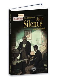 Algernon Blackwood - Les aventures de John silence - Le Sherlock Holmes du surnaturel.