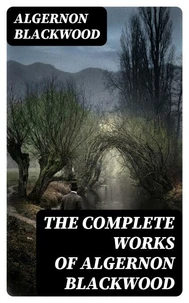 The Complete Works of Algernon Blackwood