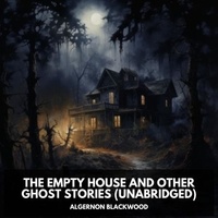 Algernon Blackwood et Sandra Murray - The Empty House and Other Ghost Stories (Unabridged).