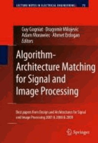 Guy Gogniat - Algorithm-Architecture Matching for Signal and Image Processing - Best papers from Design and Architectures for Signal and Image Processing 2007 & 2008 & 2009.