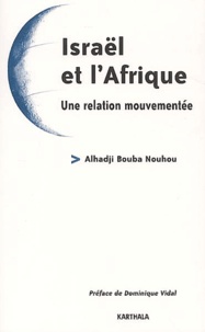 Alhadji-Bouba Nouhou - Israel Et L'Afrique. Une Relation Mouvementee.