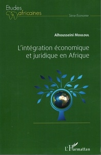 Alhousseini Mouloul - L'intégration économique et juridique en Afrique.