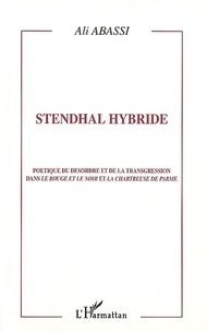 Ali Abassi - Stendhal Hybride. Poetique Du Desordre Et De La Transgression Dans Le Rouge Et Le Noir Et La Chartreuse De Parme.