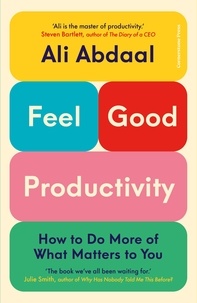 Ali Abdaal - Feel-Good Productivity - How to Do More of What Matters to You.