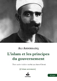 Ali Abderraziq - L'islam et les principes du gouvernement - Recherche sur le califat et le gouvernement en Islam.