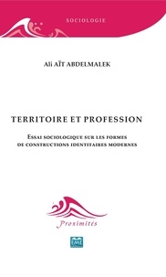 Ali Aït Abdelmalek - Territoire et profession - Essai sociologique sur les formes de constructions identitaires modernes.
