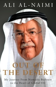 Ali Al-Naimi - Out of the Desert - My Journey From Nomadic Bedouin to the Heart of Global Oil.