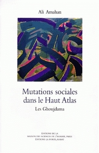 Ali Amahan - Mutations Sociales Dans Le Haut Atlas. Les Ghoujdama.