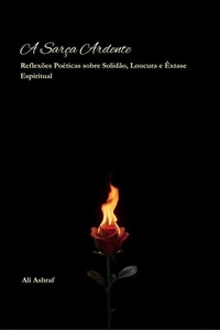 A Sarça Ardente : Reflexões Poéticas sobre Solidão, Loucura e Êxtase Espiritual