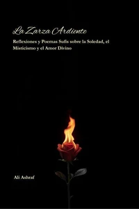 La Zarza Ardiente: Reflexiones y Poemas Sufís sobre la Soledad, el Misticismo y el Amor Divino