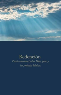 Redención: Poesía emocional sobre Dios, Jesús y las profecías bíblicas