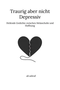 Traurig aber nicht depressiv: Heilende Gedichte zwischen Melancholie und Hoffnung