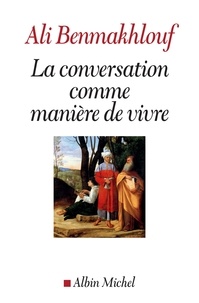 Ali Benmakhlouf - La Conversation comme manière de vivre.