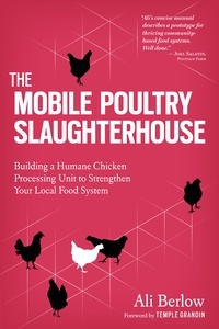 Ali Berlow et Temple Grandin - The Mobile Poultry Slaughterhouse - Building a Humane Chicken-Processing Unit to Strengthen Your Local Food System.