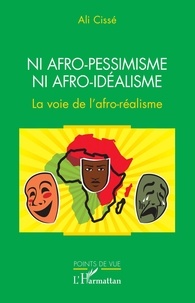 Ali Cissé - Ni afro-pessimisme ni afro-idéalisme - La voie de l'afro-réalisme.