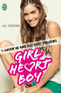 Ali Cronin - Girl Heart Boy Tome 1 : Amour ne rime pas avec toujours.