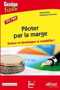 Ali Dardour et Stéphane Ouvrard - Piloter par la marge - Evaluer et développer sa rentabilité ! TPE-PME.