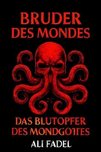Bruder des Mondes: Das Blutopfer des Mondgottes: Ein kosmischer Horror-Roman über einen verzweifelten Mann, der gegen die Dunkelheit kämpft, um seine Frau zu retten