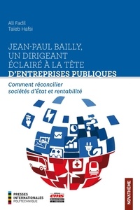 Ali Fadil et Taïeb Hafsi - Jean-Paul Bailly, un dirigeant éclairé à la tête d'entreprises publiques - Comment réconcilier sociétés d'État et rentabilité.
