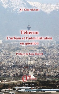 Ali Gharakhani - Téhéran : l'urbain et l'administration en question.