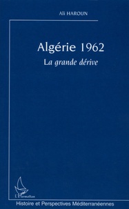 Ali Haroun - Algérie 1962 - La grande dérive.