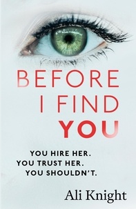 Ali Knight - Before I Find You - The gripping psychological thriller that you will not stop talking about.